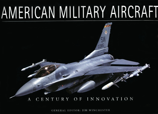 American Military Aircraft. A Century of Innovation Jim Winchester